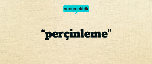 “perçinleme”