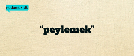 “peylemek”