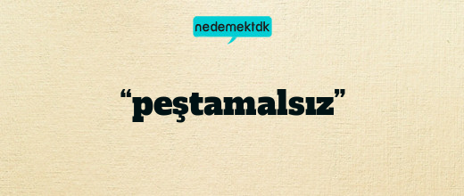 “peştamalsız”