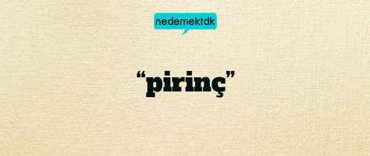 “pirinç”