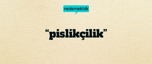 “pislikçilik”
