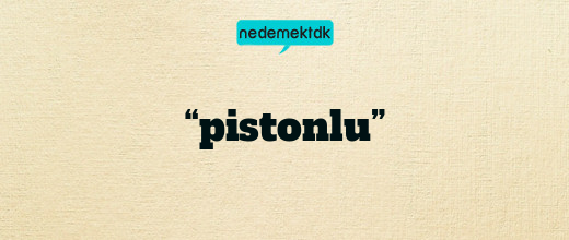“pistonlu”