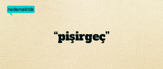 “pişirgeç”