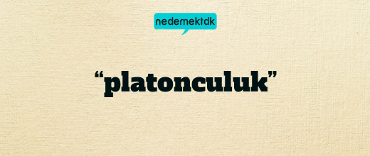 “platonculuk”