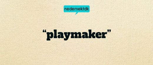 “playmaker”