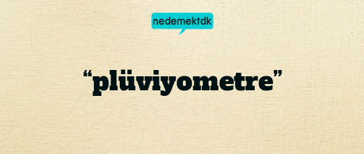 “plüviyometre”