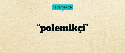 “polemikçi”