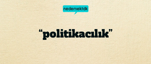 “politikacılık”
