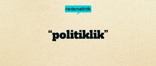 “politiklik”