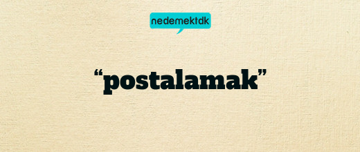 “postalamak”