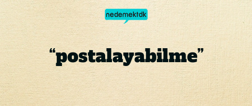 “postalayabilme”
