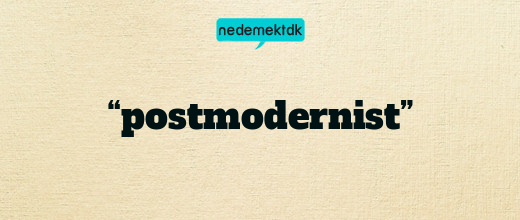 “postmodernist”
