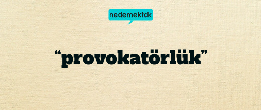 “provokatörlük”