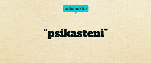 “psikasteni”