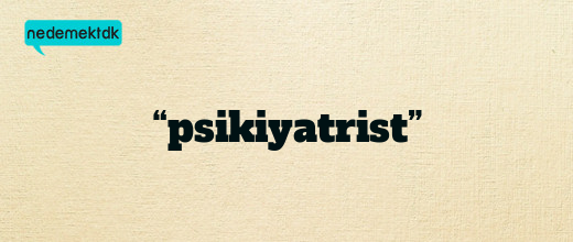 “psikiyatrist”