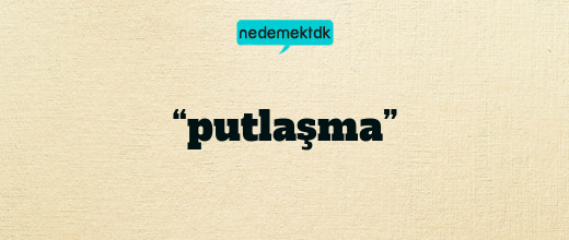“putlaşma”