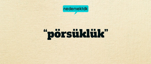 “pörsüklük”