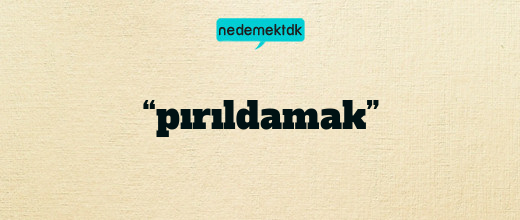 “pırıldamak”