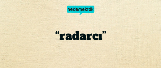 “radarcı”