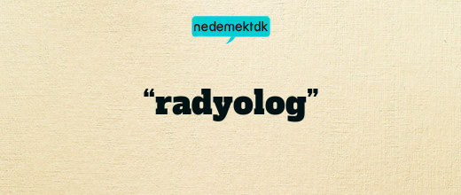 “radyolog”