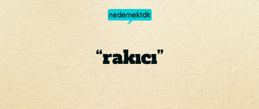 “rakıcı”