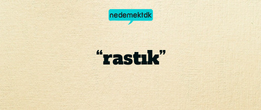 “rastık”