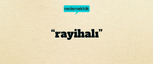 “rayihalı”
