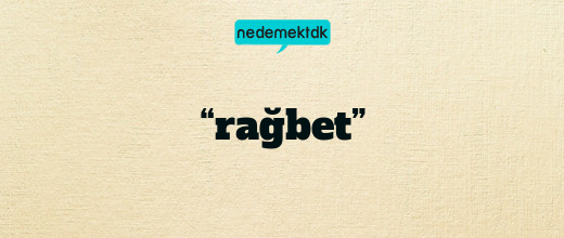 “rağbet”