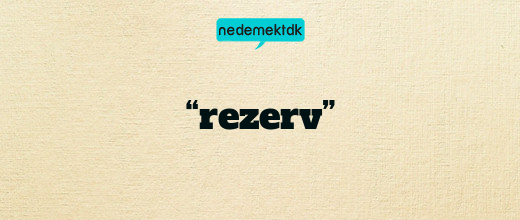 “rezerv”
