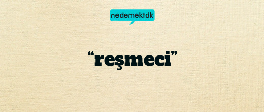 “reşmeci”