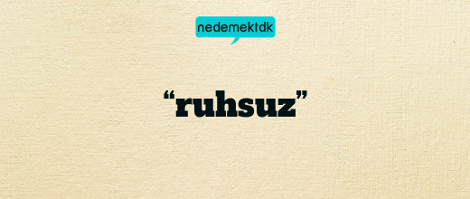 “ruhsuz”