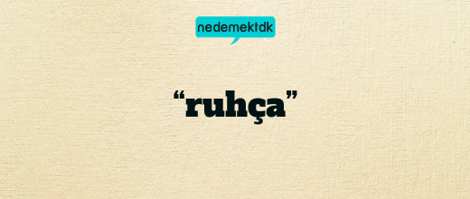 “ruhça”
