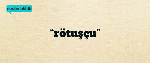 “rötuşçu”