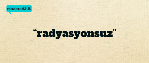 “radyasyonsuz”