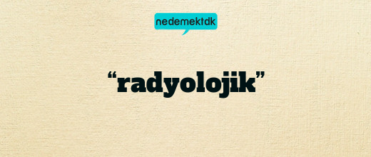 “radyolojik”