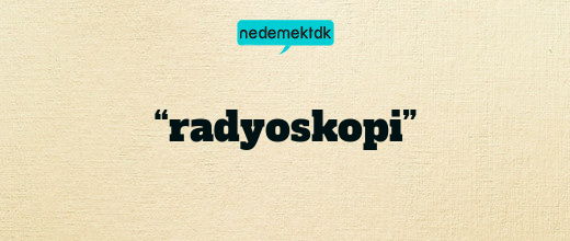 “radyoskopi”