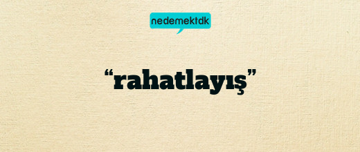 “rahatlayış”
