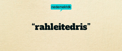 “rahleitedris”