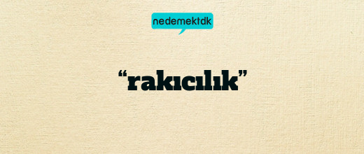 “rakıcılık”