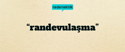 “randevulaşma”