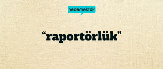 “raportörlük”