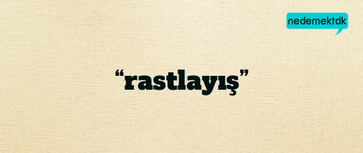 “rastlayış”