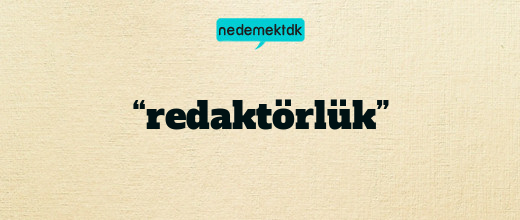 “redaktörlük”