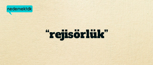 “rejisörlük”