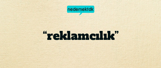 “reklamcılık”