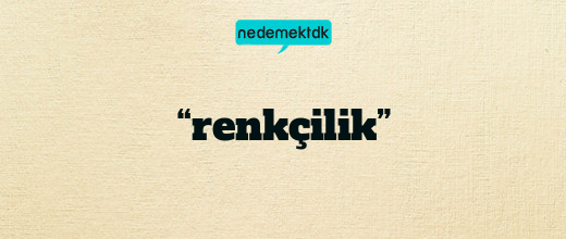 “renkçilik”