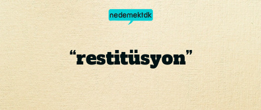 “restitüsyon”