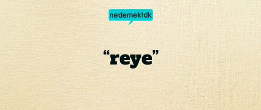 “reye”