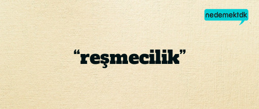 “reşmecilik”
