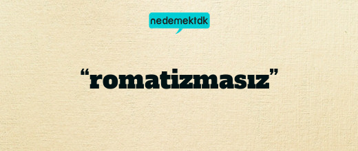 “romatizmasız”